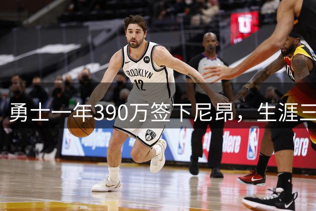 勇士一年390万签下尼昂，生涯三分命中率40%补强前场投射