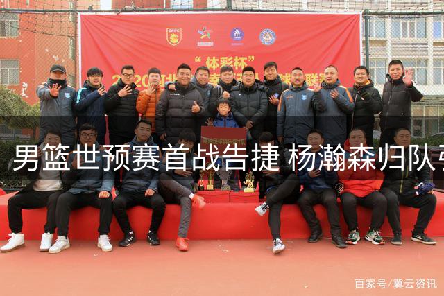男篮世预赛首战告捷 杨瀚森归队引发后续变数